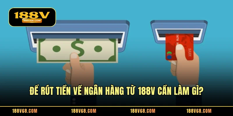 Để rút tiền về ngân hàng từ trang cá cược 188V cần làm gì?