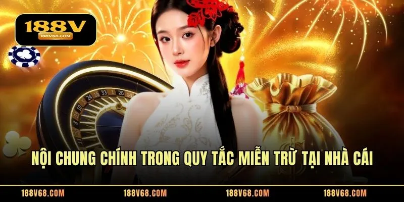 Nội chung chính trong quy tắc miễn trừ tại nhà cái