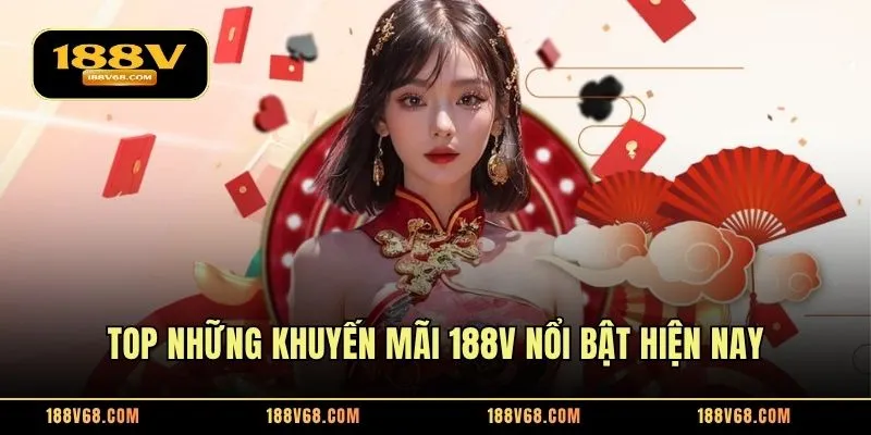 Top những khuyến mãi thành viên 188V nổi bật hiện nay