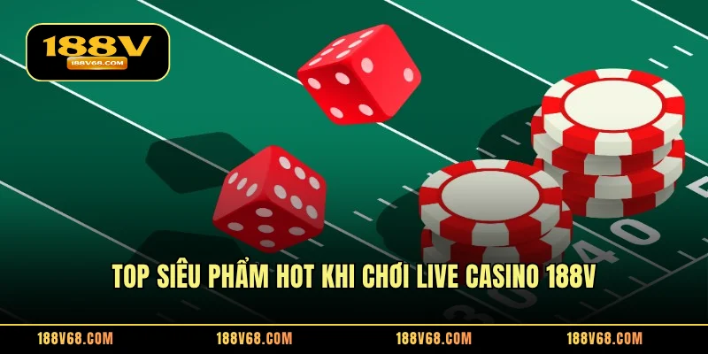 Top siêu phẩm hot khi chơi live casino 188V